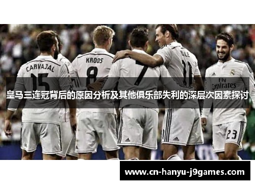 皇马三连冠背后的原因分析及其他俱乐部失利的深层次因素探讨