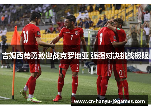 吉姆西蒂勇敢迎战克罗地亚 强强对决挑战极限