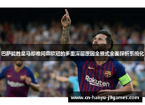 巴萨能胜皇马却难问鼎欧冠的多重深层原因全景式全面探析系统化 巴萨能胜皇马却难问鼎欧冠的多重深层原因全景式全面探析系统化