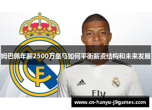 姆巴佩年薪2500万皇马如何平衡薪资结构和未来发展 姆巴佩年薪2500万皇马如何平衡薪资结构和未来发展