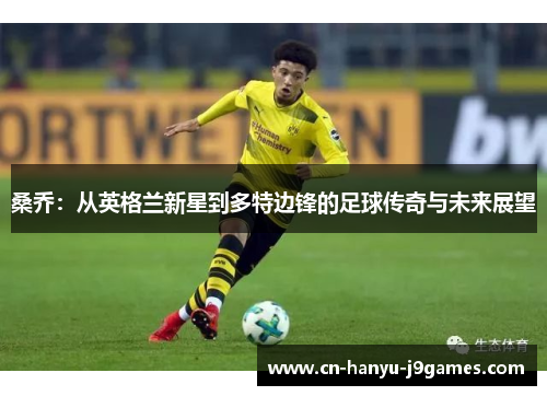 桑乔：从英格兰新星到多特边锋的足球传奇与未来展望
