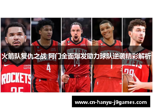 火箭队复仇之战 阿门全面爆发助力球队逆袭精彩解析