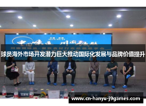 球员海外市场开发潜力巨大推动国际化发展与品牌价值提升