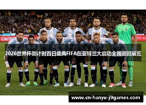 2026世界杯倒计时百日盛典FIFA在亚特兰大启动全国巡回展览