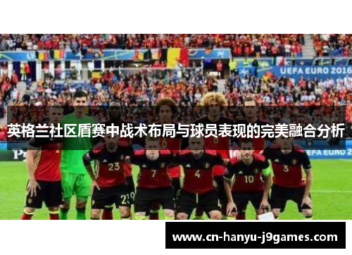 英格兰社区盾赛中战术布局与球员表现的完美融合分析